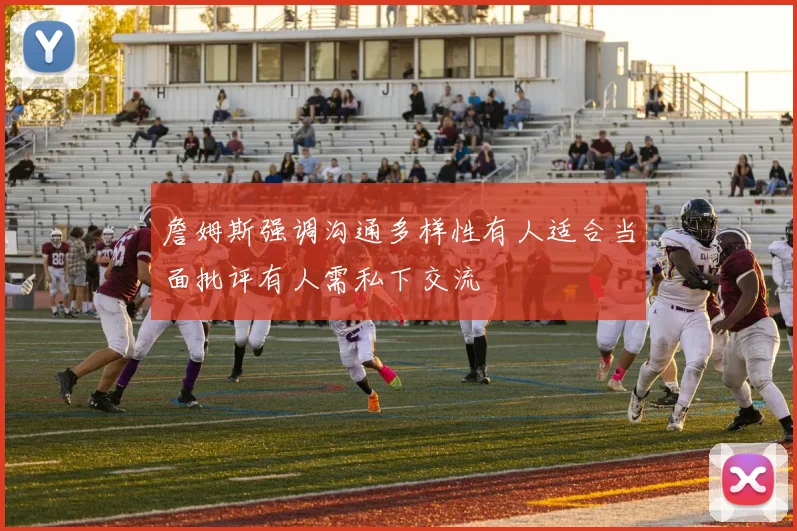 詹姆斯强调沟通多样性有人适合当面批评有人需私下交流